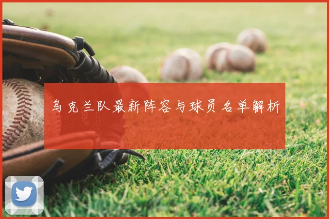 乌克兰队最新阵容与球员名单解析