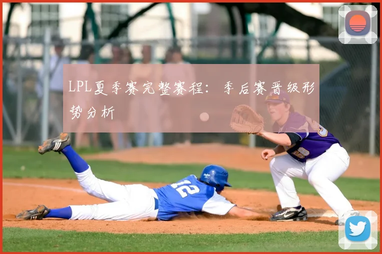 LPL夏季赛完整赛程：季后赛晋级形势分析