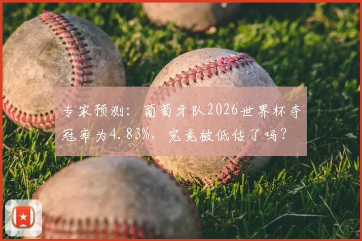 专家预测:葡萄牙队2026世界杯夺冠率为4.83%,究竟被低估了吗?